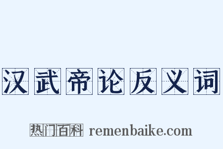 汉武帝论反义词是什么意思的图片